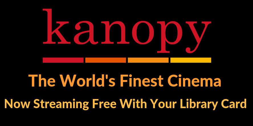 The Kanopy logo with red and orange bars and the text: The Worlds Finest Cinema. Now Streaming Free With Your Library Card on a black background.