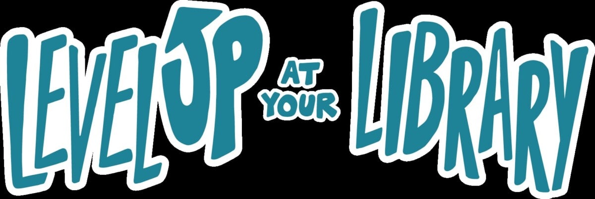 Text reads Level Up at Your Library in bold, playful, teal letters with a white outline, suggesting an energetic and welcoming library event or program.
